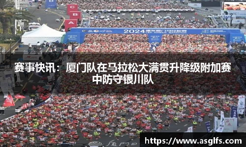 赛事快讯：厦门队在马拉松大满贯升降级附加赛中防守银川队