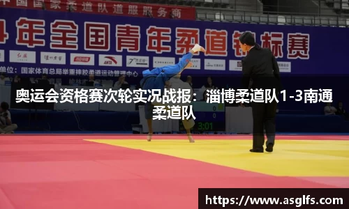 奥运会资格赛次轮实况战报：淄博柔道队1-3南通柔道队