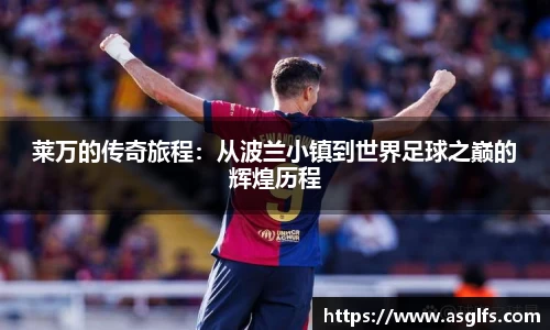 莱万的传奇旅程：从波兰小镇到世界足球之巅的辉煌历程