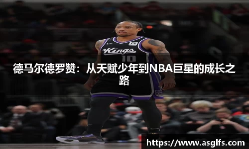 德马尔德罗赞：从天赋少年到NBA巨星的成长之路